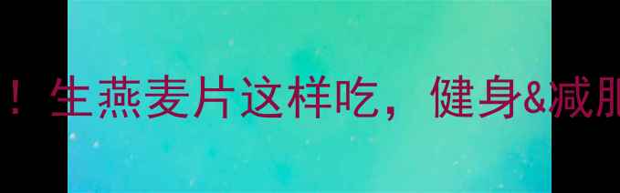 图片 7天减重5斤！生燕麦片这样吃，健身&减肥两不误🔥2