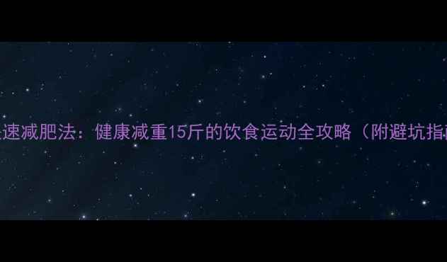 图片 7天快速减肥法：健康减重15斤的饮食运动全攻略（附避坑指南）2