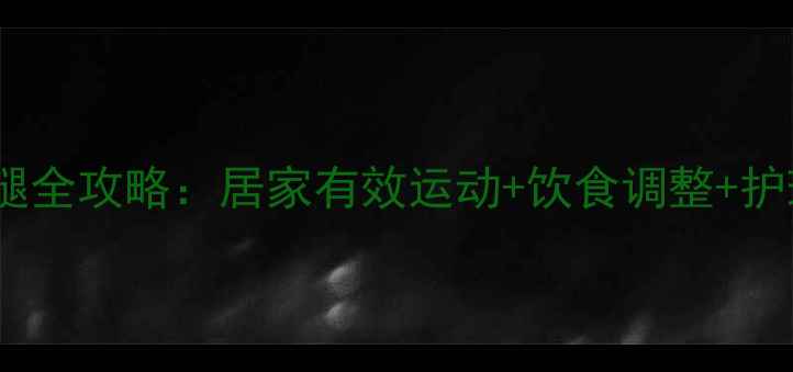 图片 7天快速瘦小腿全攻略：居家有效运动+饮食调整+护理技巧大公开