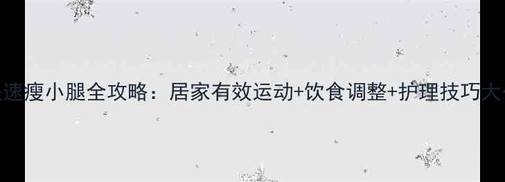 图片 7天快速瘦小腿全攻略：居家有效运动+饮食调整+护理技巧大公开1