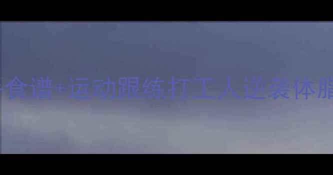 图片 7天暴瘦计划表+健身餐食谱+运动跟练打工人逆袭体脂率！附详细执行攻略1