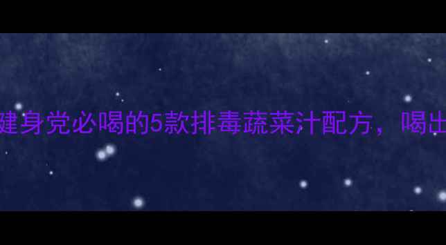 图片 7天瘦10斤！健身党必喝的5款排毒蔬菜汁配方，喝出马甲线秘籍2