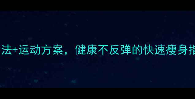 图片 7天瘦5斤！科学节食法+运动方案，健康不反弹的快速瘦身指南（附每日食谱）2