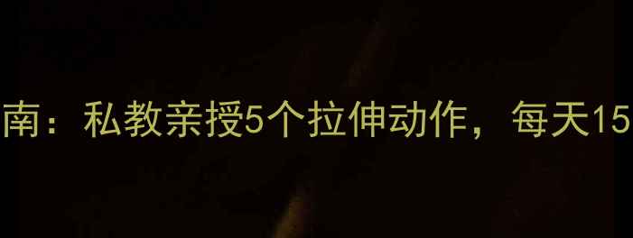 图片 7天瘦大腿高效指南：私教亲授5个拉伸动作，每天15分钟告别假胯宽2