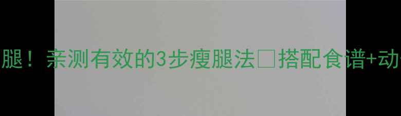 图片 7天瘦大腿！亲测有效的3步瘦腿法✨搭配食谱+动作图解2