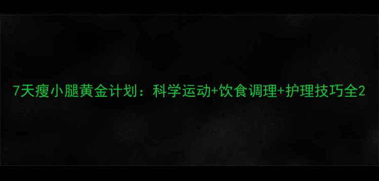 图片 7天瘦小腿黄金计划：科学运动+饮食调理+护理技巧全2