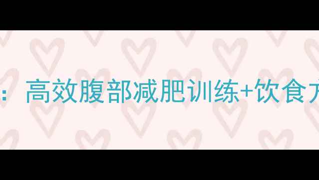 图片 7天瘦肚子运动指南：高效腹部减肥训练+饮食方案（附动作图解）