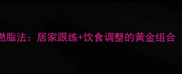 图片 7天瘦肚腩高效燃脂法：居家跟练+饮食调整的黄金组合（附详细计划）2