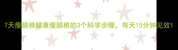 图片 7天瘦腿根健康瘦腿根的3个科学步骤，每天15分钟见效1