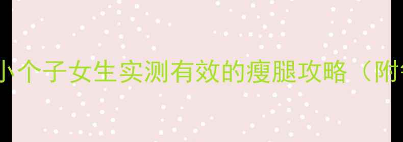 图片 7天瘦腿法｜小个子女生实测有效的瘦腿攻略（附每日计划表）