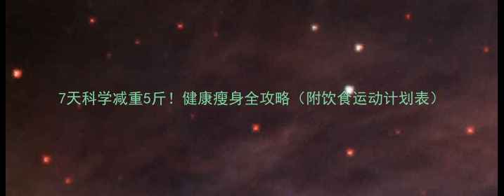 图片 7天科学减重5斤！健康瘦身全攻略（附饮食运动计划表）
