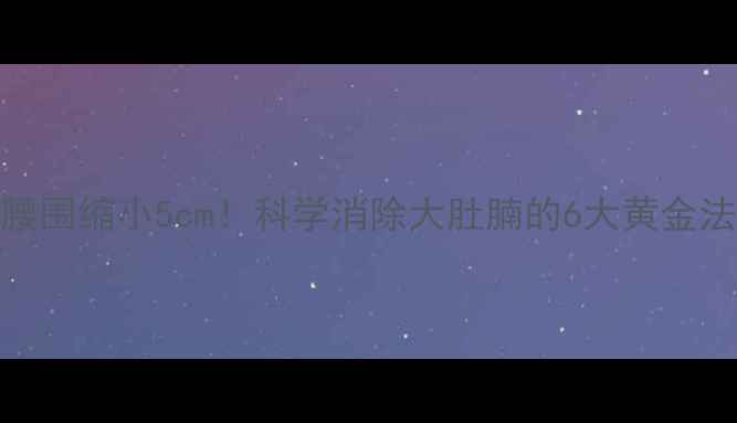 图片 7天腰围缩小5cm！科学消除大肚腩的6大黄金法则2