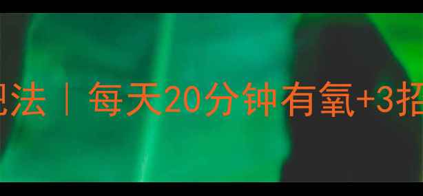 图片 7天腹部减肥法｜每天20分钟有氧+3招肚子平了！