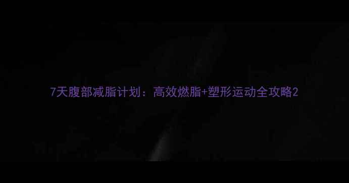 图片 7天腹部减脂计划：高效燃脂+塑形运动全攻略2