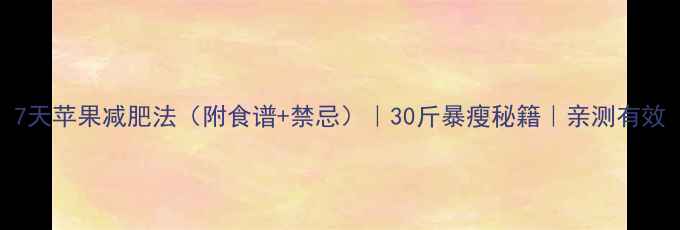 图片 7天苹果减肥法（附食谱+禁忌）｜30斤暴瘦秘籍｜亲测有效