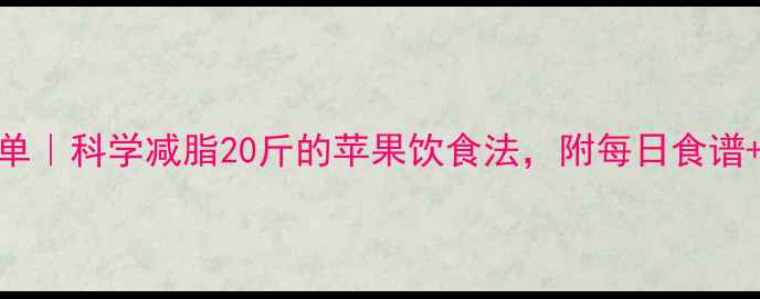图片 7天苹果餐单｜科学减脂20斤的苹果饮食法，附每日食谱+注意事项1