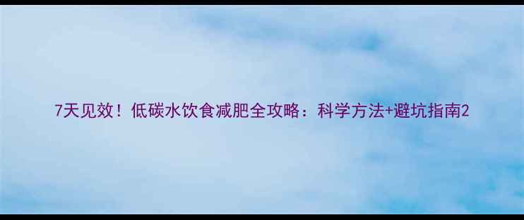 图片 7天见效！低碳水饮食减肥全攻略：科学方法+避坑指南2