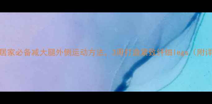 图片 7天见效！居家必备减大腿外侧运动方法，3周打造紧致纤细legs（附详细教程）1