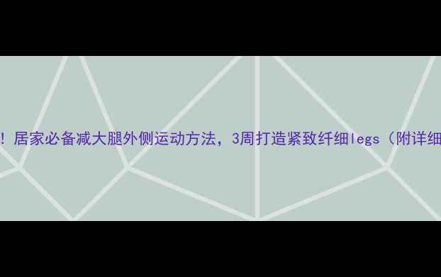图片 7天见效！居家必备减大腿外侧运动方法，3周打造紧致纤细legs（附详细教程）2