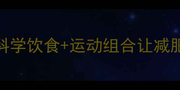 图片 7天见效！科学饮食+运动组合让减肥效率翻倍1
