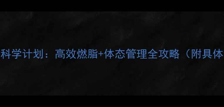 图片 7天运动减肥科学计划：高效燃脂+体态管理全攻略（附具体训练方案）1