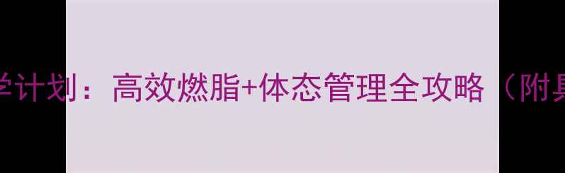 图片 7天运动减肥科学计划：高效燃脂+体态管理全攻略（附具体训练方案）2