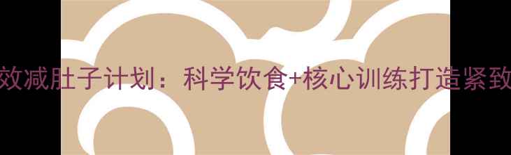 图片 7天高效减肚子计划：科学饮食+核心训练打造紧致腰腹2