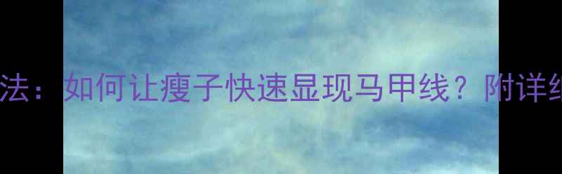 图片 7天高效减脂+腹肌训练法：如何让瘦子快速显现马甲线？附详细训练计划与饮食方案1