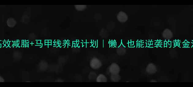 图片 7天高效减脂+马甲线养成计划｜懒人也能逆袭的黄金法则2