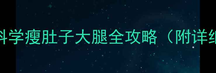 图片 7天高效减脂法：科学瘦肚子大腿全攻略（附详细训练+饮食方案）