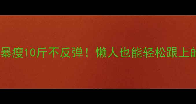 图片 7天高效燃脂法｜暴瘦10斤不反弹！懒人也能轻松跟上的健康减脂攻略✅