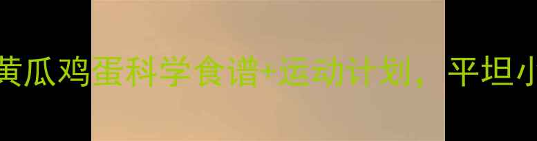 图片 7天高效燃脂：黄瓜鸡蛋科学食谱+运动计划，平坦小腹养成全攻略2