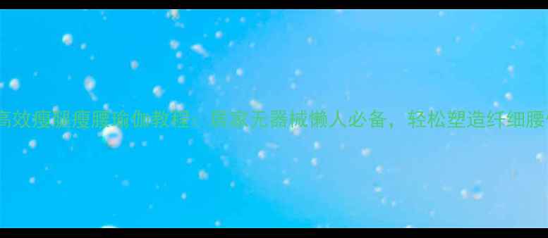 图片 7天高效瘦腿瘦腰瑜伽教程：居家无器械懒人必备，轻松塑造纤细腰臀比