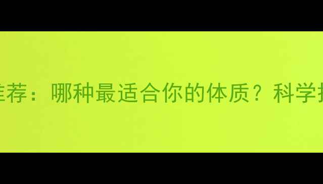 图片 7种高效减脂运动推荐：哪种最适合你的体质？科学搭配燃脂效果翻倍2