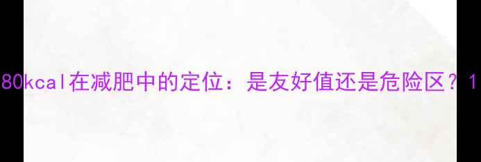 图片 80kcal在减肥中的定位：是友好值还是危险区？1