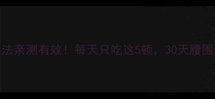 图片 8小时减肥法亲测有效！每天只吃这5顿，30天腰围暴减15cm1