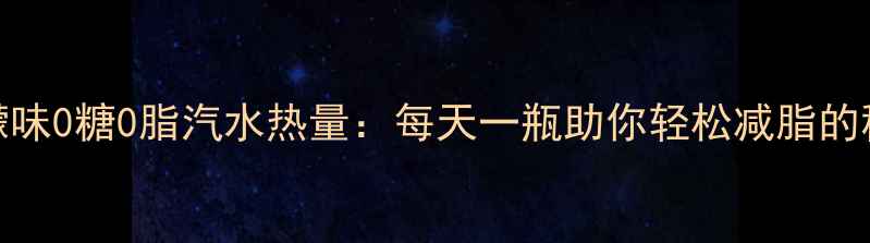 图片 C柠檬味0糖0脂汽水热量：每天一瓶助你轻松减脂的秘诀2