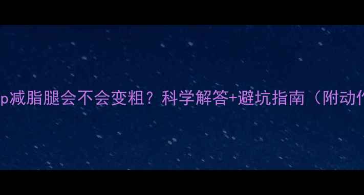 图片 Keep减脂腿会不会变粗？科学解答+避坑指南（附动作）