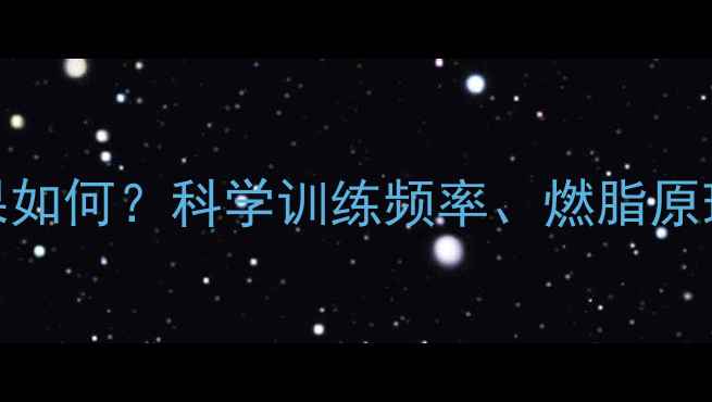 图片 MT运动减肥效果如何？科学训练频率、燃脂原理及注意事项全