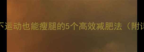 图片 OL必备！不运动也能瘦腿的5个高效减肥法（附详细教程）