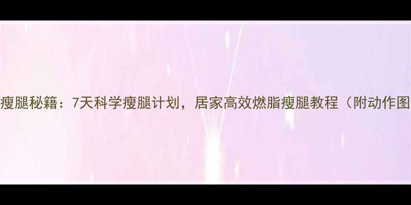 图片 Yujia瘦腿秘籍：7天科学瘦腿计划，居家高效燃脂瘦腿教程（附动作图解）1