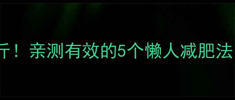 图片 ✅28天健康瘦10斤！亲测有效的5个懒人减肥法（附食谱+运动）