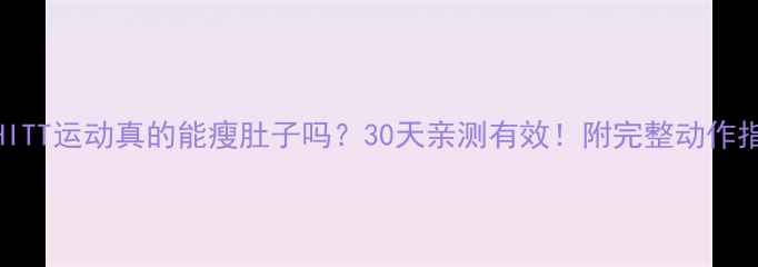图片 ✅HITT运动真的能瘦肚子吗？30天亲测有效！附完整动作指南