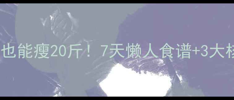 图片 ✅不节食不运动也能瘦20斤！7天懒人食谱+3大核心原理全公开1