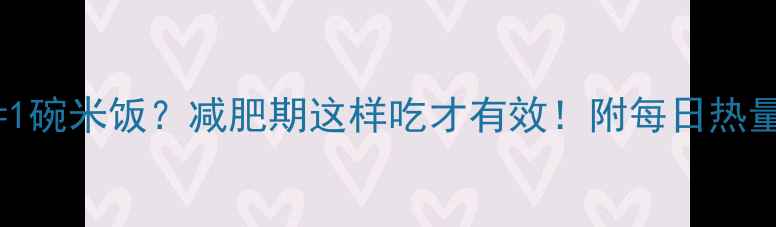 图片 ✨265大卡=1碗米饭？减肥期这样吃才有效！附每日热量分配表✨2