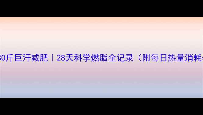 图片 ✨280斤巨汗减肥｜28天科学燃脂全记录（附每日热量消耗表）