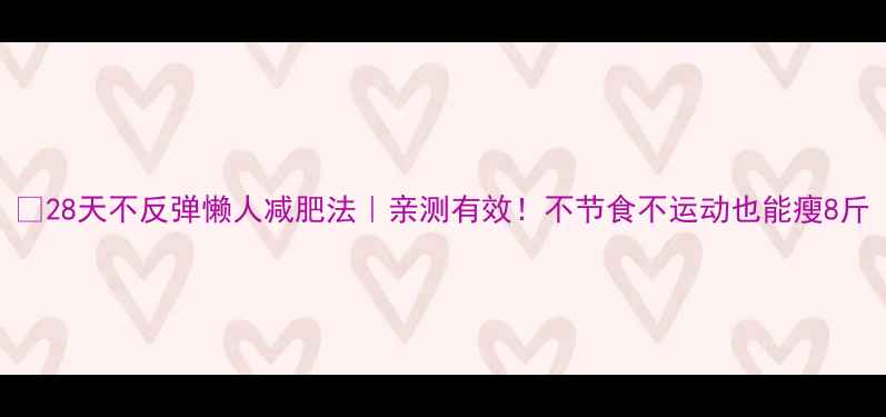 图片 ✨28天不反弹懒人减肥法｜亲测有效！不节食不运动也能瘦8斤