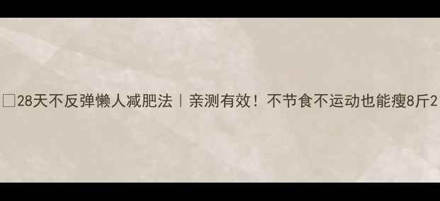 图片 ✨28天不反弹懒人减肥法｜亲测有效！不节食不运动也能瘦8斤2