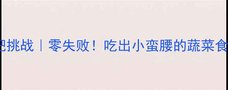 图片 ✨28天吃蔬菜减肥挑战｜零失败！吃出小蛮腰的蔬菜食谱+懒人减肥法✨