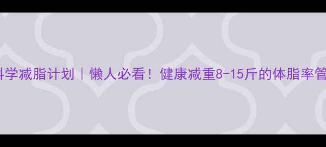 图片 ✨28天科学减脂计划｜懒人必看！健康减重8-15斤的体脂率管理法🌟2